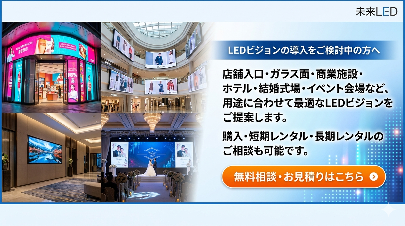 LEDビジョンの導入をご検討中の方へ
店舗入口・ガラス面・商業施設・ホテル・結婚式場・イベント会場など、用途に合わせて最適なLEDビジョンをご提案します。
購入・短期レンタル・長期レンタルのご相談も可能です。
無料相談・お見積りはこちら