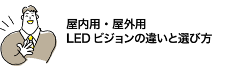 屋内用・屋外用 LEDビジョンの違いと選び方