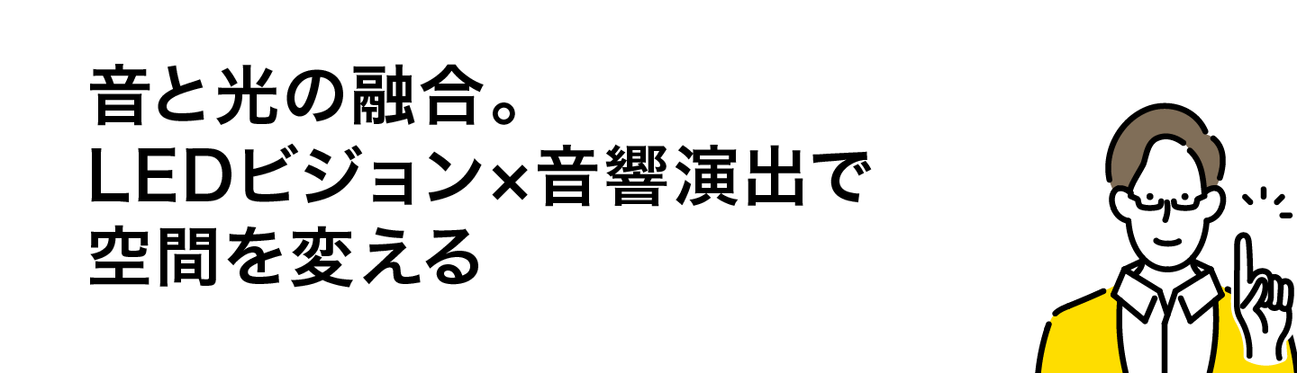 音と光の融合。LEDビジョン×音響演出で空間を変える